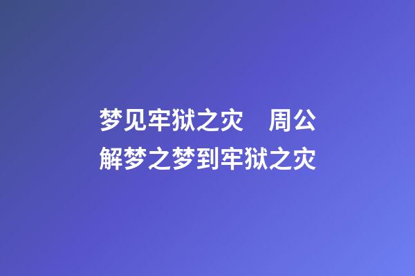 梦见牢狱之灾　周公解梦之梦到牢狱之灾
